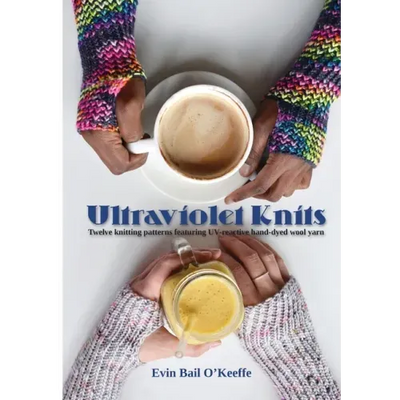 Ultraviolet Knits: Twelve knitting patterns featuring UV-reactive hand-dyed wool yarn