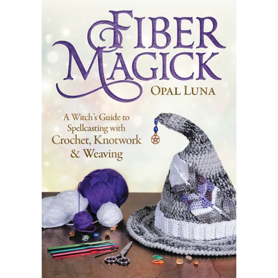 Fiber Magick: A Witch's Guide to Spellcasting with Crochet, Knotwork & Weaving