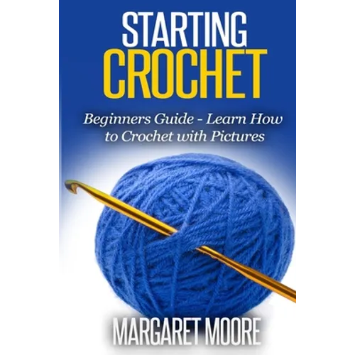 Starting Crochet: Beginners Guide - Learn How to Crochet with Pictures