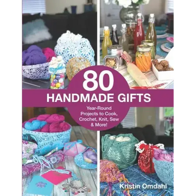80 Handmade Gifts: Year-Round Projects to Cook, Crochet, Knit, Sew & More!