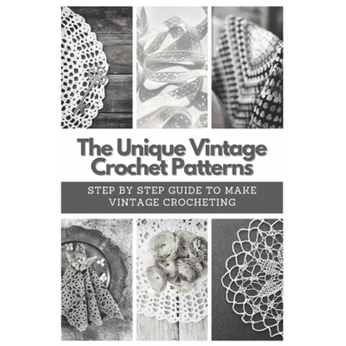 The Unique Vintage Crochet Patterns: Step by Step Guide to Make Vintage Crocheting