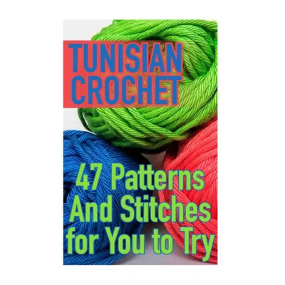 Tunisian Crochet: 47 Patterns And Stitches for You to Try: (Crochet Patterns, Crochet Stitches)