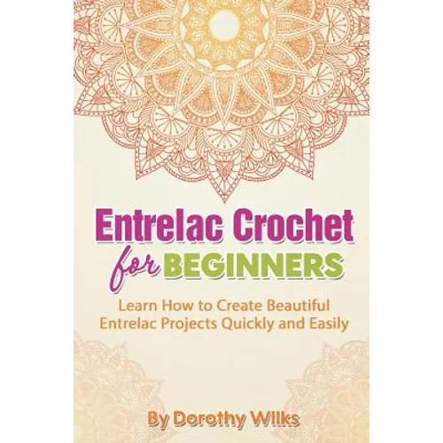 Entrelac Crochet for Beginners: Learn How to Create Beautiful Entrelac Projects Quickly and Easily