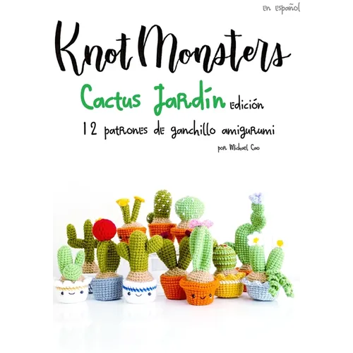 Knotmonsters: Cactus Jardín edición: 12 patrones de ganchillo amigurumi (SPANISH/ESPAÑOL)