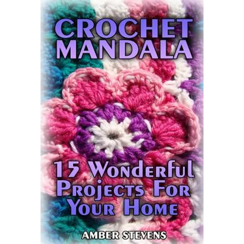 Crochet Mandala: 15 Wonderful Projects For Your Home: (Crochet Patterns, Crochet Stitches)