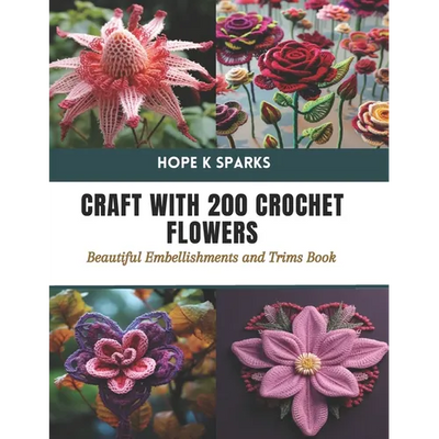 Craft with 200 Crochet Flowers: Beautiful Embellishments and Trims Book