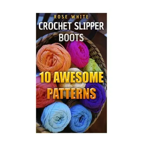 Crochet Slipper Boots: 10 Awesome Patterns: (Crochet Stitches, Crochet Patterns)