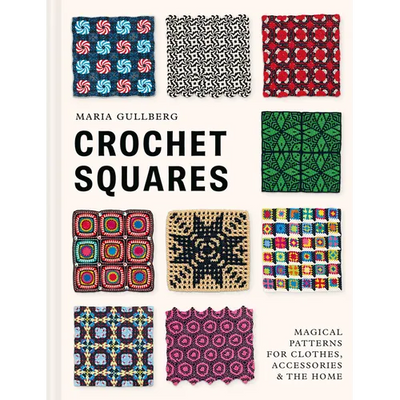 Crochet Squares: Magical Patterns for Clothes, Accessories, and the Home
