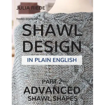Shawl Design in Plain English: Advanced Shawl Shapes: How To Create Your Own Shawl Knitting Patterns