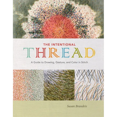 The Intentional Thread: A Guide to Drawing, Gesture, and Color in Stitch