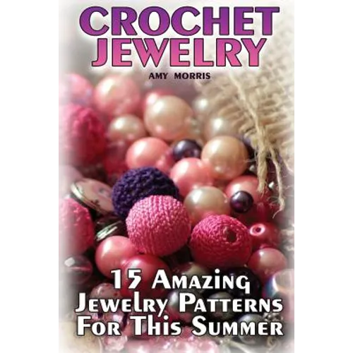 Crochet Jewelry: 15 Amazing Jewelry Patterns For This Summer: (Crochet Patterns, Crochet Stitches)