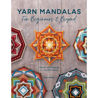 Yarn Mandalas for Beginners and Beyond: Woven Wall Hangings for Mindful Making