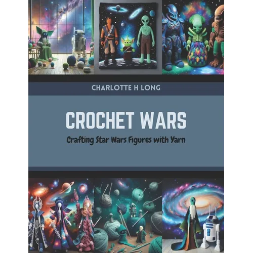 Crochet Wars: Crafting Star Wars Figures with Yarn