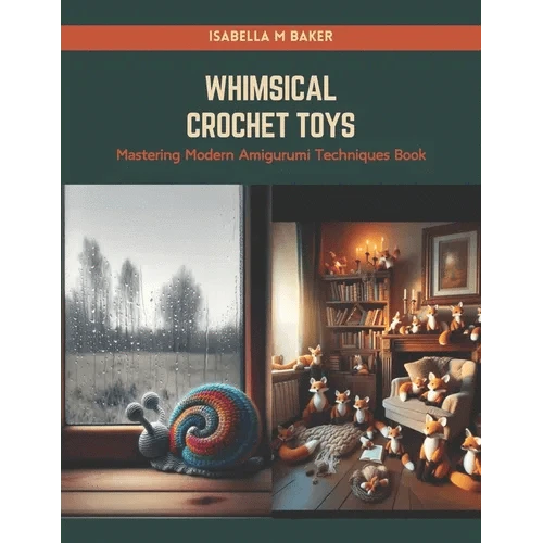 Whimsical Crochet Toys: Mastering Modern Amigurumi Techniques Book