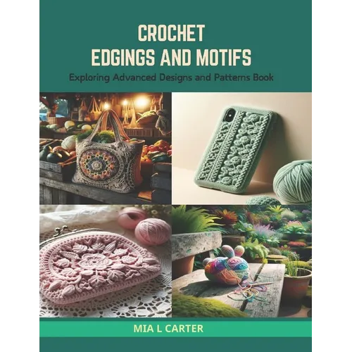 Crochet Edgings and Motifs: Exploring Advanced Designs and Patterns Book