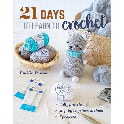 21 Days to Learn to Crochet: Daily Practice, Step-By-Step Instructions, 7 Projects