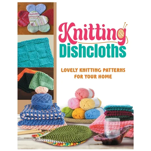 Knitting Dishcloths: Lovely Knitting Patterns for Your Home