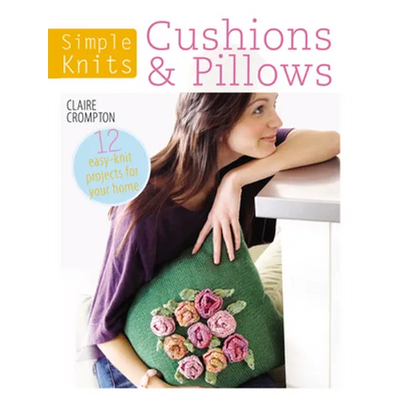 Simple Knits Cushions & Pillows: 12 Easy-Knit Projects for Your Home