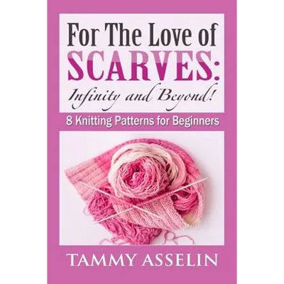 For The Love of Scarves: Infinity and Beyond!: 8 Knitting Patterns for Beginners