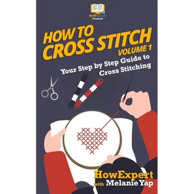 How To Cross Stitch: Your Step-By-Step Guide To Cross Stitching - Volume 1