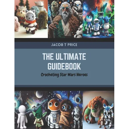 The Ultimate Guidebook: Crocheting Star Wars Heroes