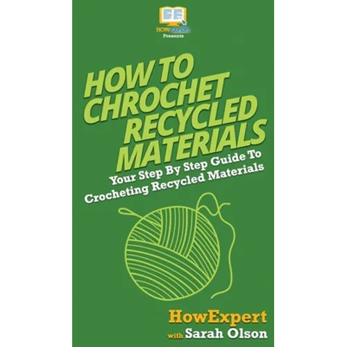 How To Crochet Recycled Materials: Your Step By Step Guide To Crocheting Recycled Materials