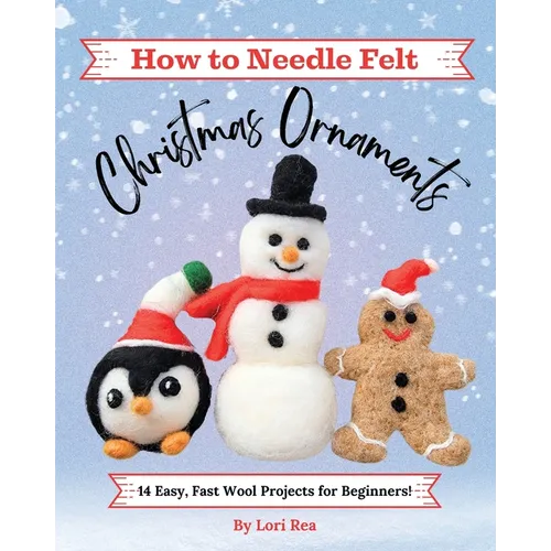 How to Needle Felt Christmas Ornaments: 14 Easy, Fast Wool Projects for Beginners