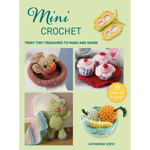 Mini Crochet: Teeny Tiny Treasures to Make and Share