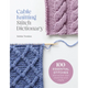 Cable Knitting Stitch Dictionary: 100 Essential Stitches with Actual-Size Swatches and Charts