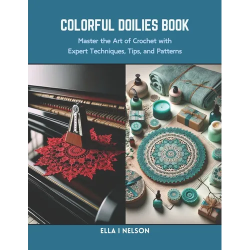 Colorful Doilies Book: Master the Art of Crochet with Expert Techniques, Tips, and Patterns