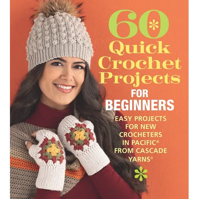 60 Quick Crochet Projects for Beginners: Easy Projects for New Crocheters in Pacific(r) from Cascade Yarns(r)
