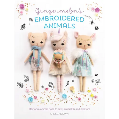 Gingermelon's Embroidered Animals: Heirloom Animal Dolls to Sew, Embellish and Treasure