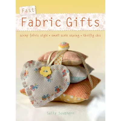 Fast Fabric Gifts: Scrap Fabric Style, Small Scale Sewing, Thrifty Chic