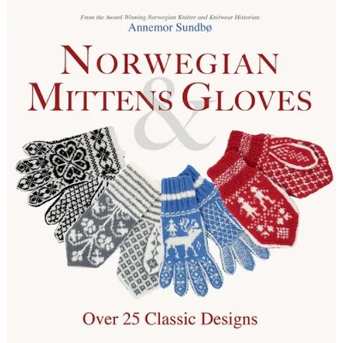 Norwegian Mittens and Gloves: Over 25 Classic Designs
