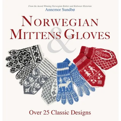 Norwegian Mittens and Gloves: Over 25 Classic Designs