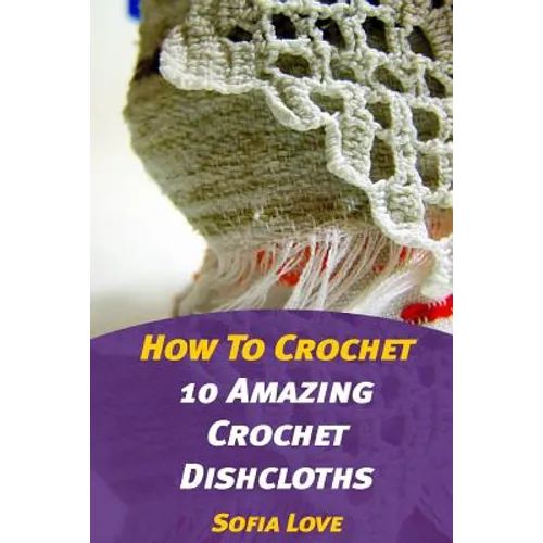How To Crochet: 10 Amazing Crochet Dishcloths