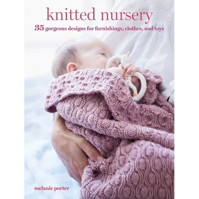 Knitted Nursery: 35 Gorgeous Designs for Furnishings, Clothes, and Toys