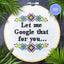 Let Me Google That For You - Snarky Modern Cross Stitch Kit by Room for Calm - Prismatic Fiber Arts