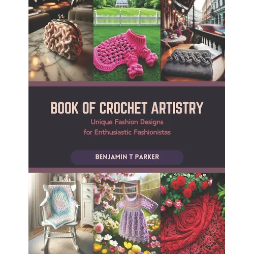 Book of Crochet Artistry: Unique Fashion Designs for Enthusiastic Fashionistas