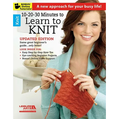 10-20-30 Minutes to Learn to Knit: A New Approach for Your Busy Life!; Updated Edition Same Great Beginner's Guide...Only Better!; Look Inside For: Ea