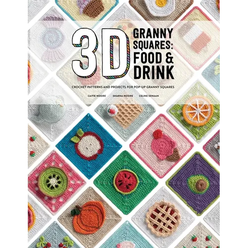 3D Granny Squares: Food and Drink: Crochet Patterns and Projects for Pop-Up Granny Squares