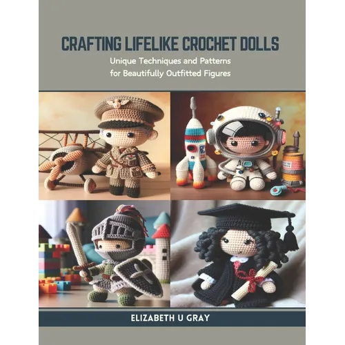 Crafting Lifelike Crochet Dolls: Unique Techniques and Patterns for Beautifully Outfitted Figures