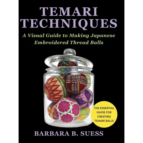 Temari Techniques: A Visual Guide to Making Japanese Embroidered Thread Balls