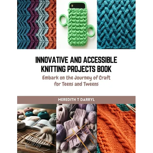 Innovative and Accessible Knitting Projects Book: Embark on the Journey of Craft for Teens and Tweens