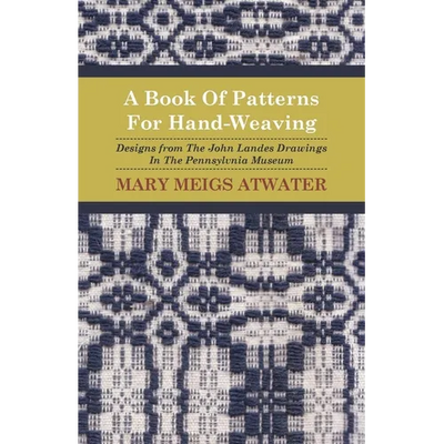 A Book of Patterns for Hand-Weaving; Designs from the John Landes Drawings in the Pennsylvnia Museum