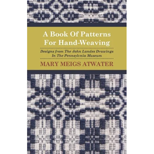 A Book of Patterns for Hand-Weaving; Designs from the John Landes Drawings in the Pennsylvnia Museum - Paperback - Prismatic Fiber Arts