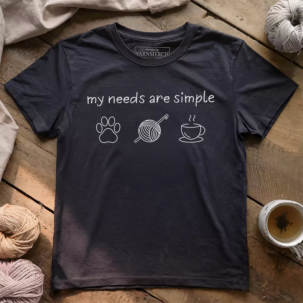 My Needs Are Simple T-shirt - Prismatic Fiber Arts