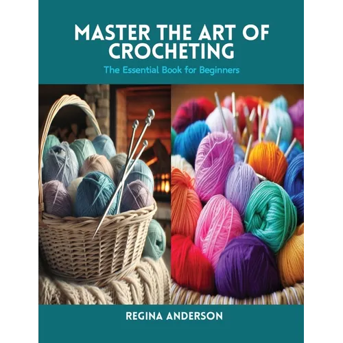 Master the Art of Crocheting: The Essential Book for Beginners