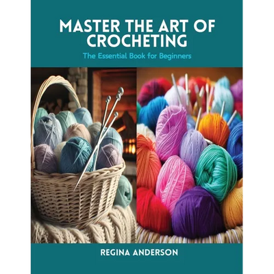 Master the Art of Crocheting: The Essential Book for Beginners