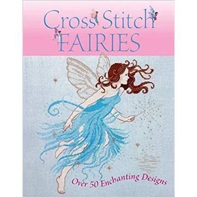 Cross Stitch Fairies: Over 50 Enchanting Designs